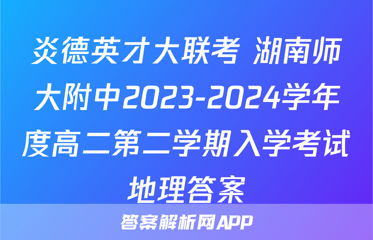 炎德英才大联考 湖南师大附中2023-2024学年度高二第二学期入学考试地理答案